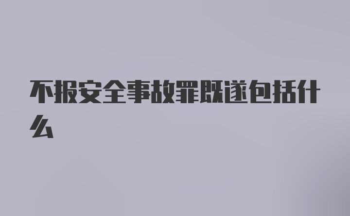 不报安全事故罪既遂包括什么