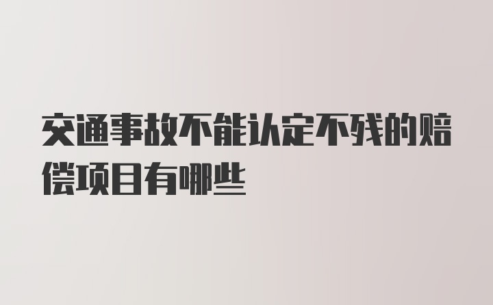 交通事故不能认定不残的赔偿项目有哪些