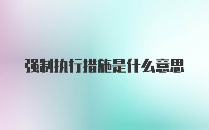 强制执行措施是什么意思