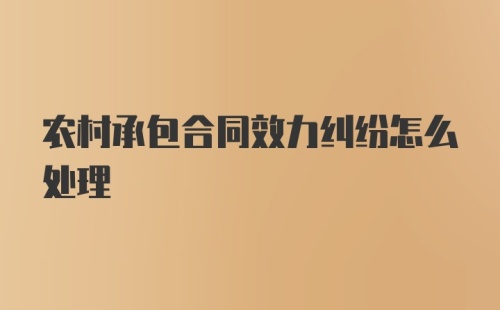 农村承包合同效力纠纷怎么处理