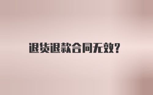 退货退款合同无效？