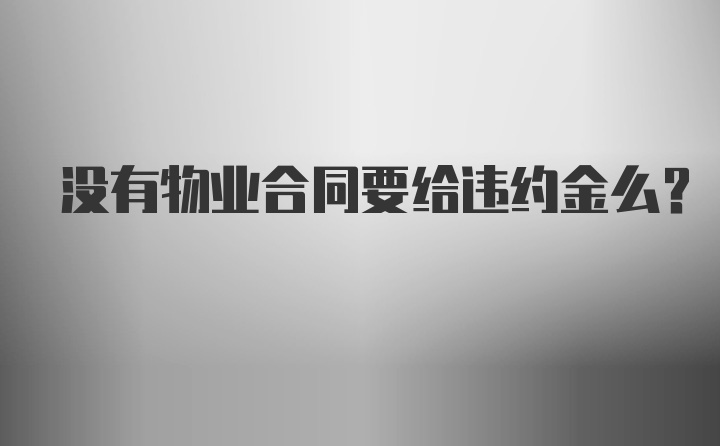 没有物业合同要给违约金么？