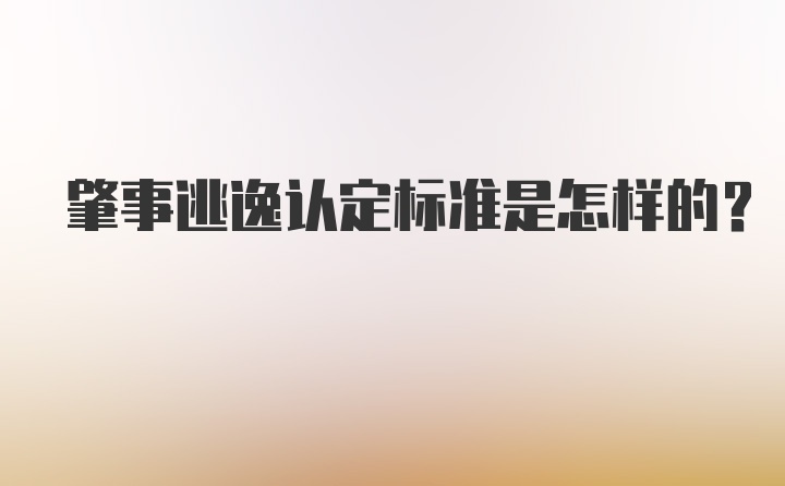 肇事逃逸认定标准是怎样的？