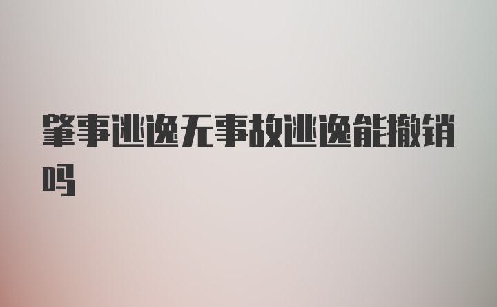 肇事逃逸无事故逃逸能撤销吗