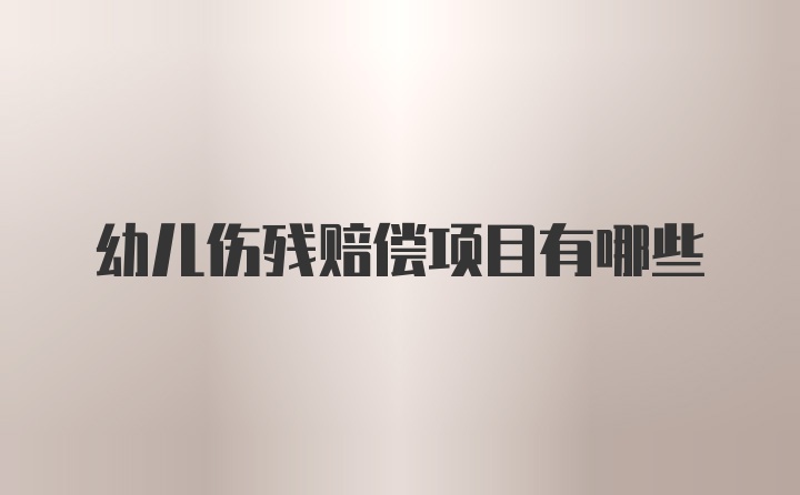 幼儿伤残赔偿项目有哪些