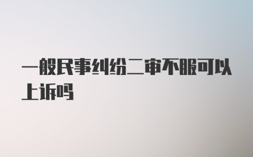 一般民事纠纷二审不服可以上诉吗