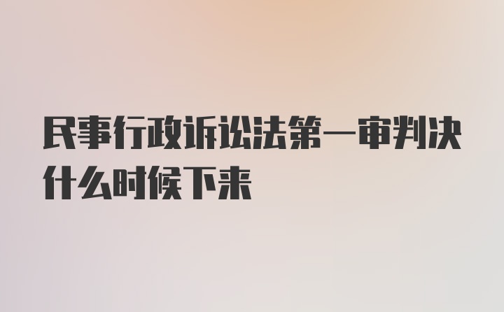 民事行政诉讼法第一审判决什么时候下来