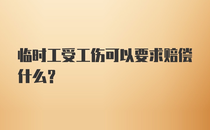 临时工受工伤可以要求赔偿什么？