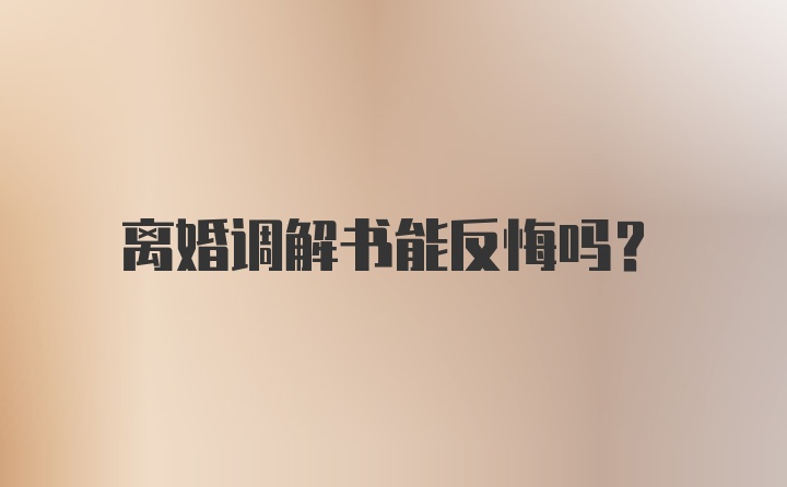 离婚调解书能反悔吗？