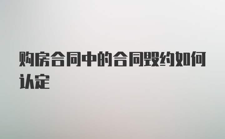 购房合同中的合同毁约如何认定