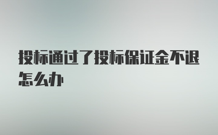 投标通过了投标保证金不退怎么办