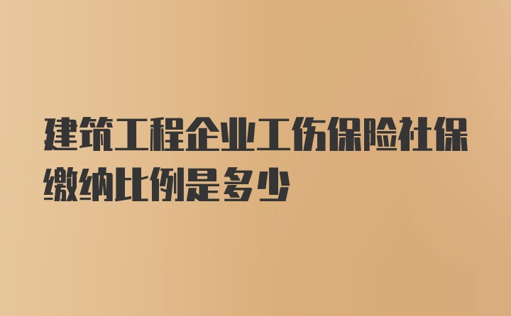 建筑工程企业工伤保险社保缴纳比例是多少