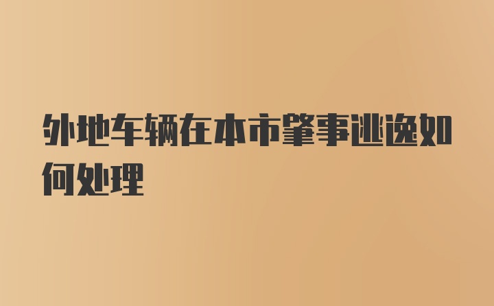 外地车辆在本市肇事逃逸如何处理