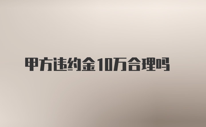 甲方违约金10万合理吗