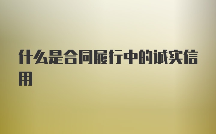 什么是合同履行中的诚实信用