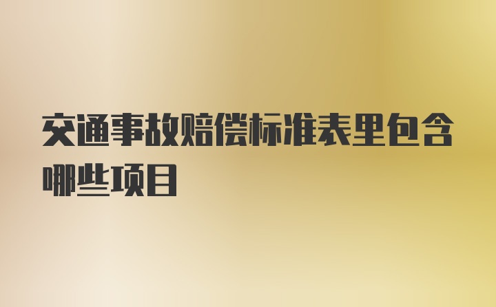 交通事故赔偿标准表里包含哪些项目