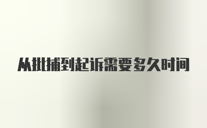 从批捕到起诉需要多久时间