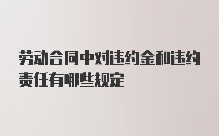 劳动合同中对违约金和违约责任有哪些规定