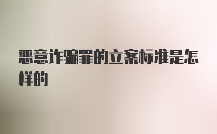 恶意诈骗罪的立案标准是怎样的