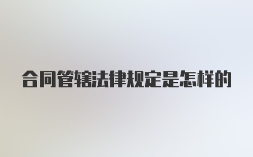 合同管辖法律规定是怎样的