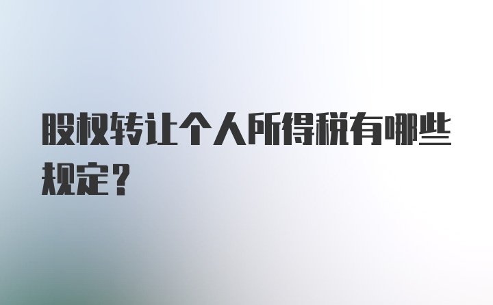 股权转让个人所得税有哪些规定?