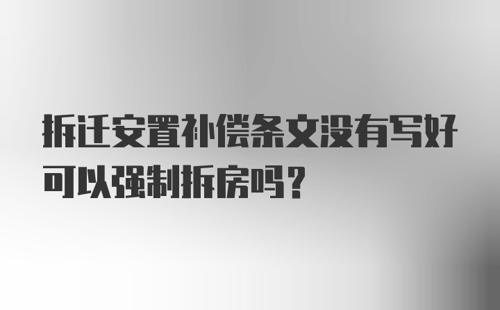 拆迁安置补偿条文没有写好可以强制拆房吗?