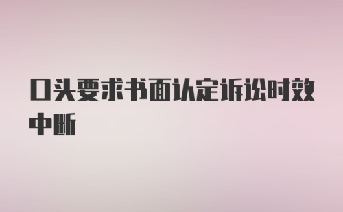 口头要求书面认定诉讼时效中断