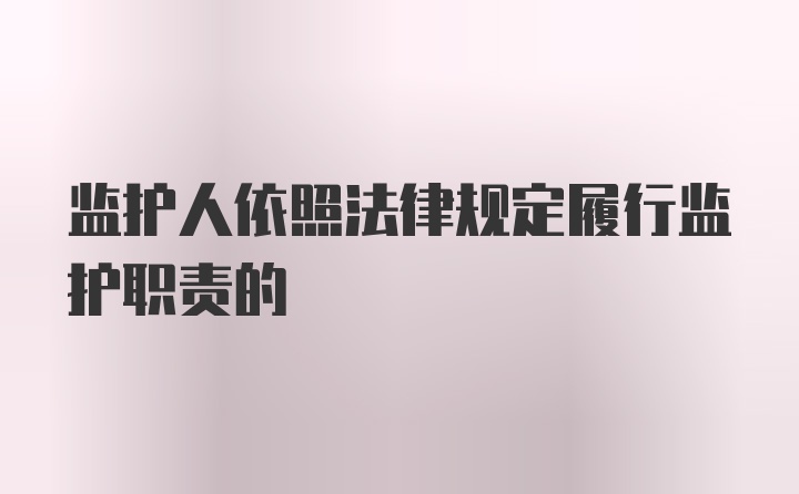 监护人依照法律规定履行监护职责的