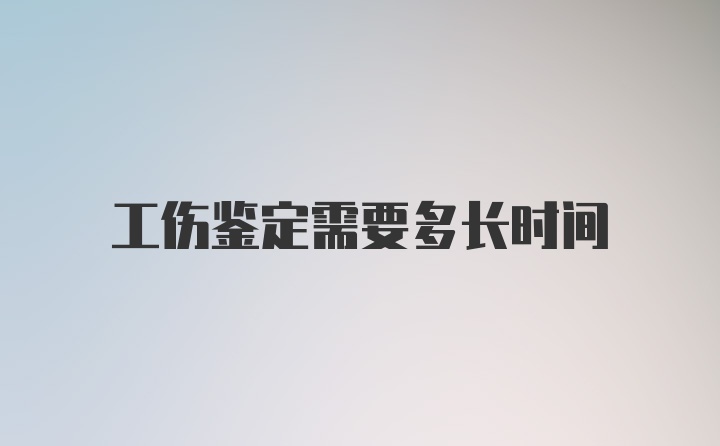 工伤鉴定需要多长时间