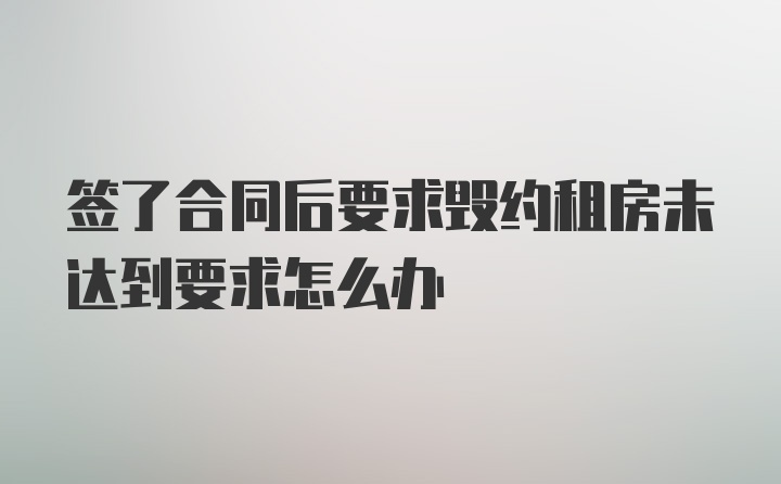 签了合同后要求毁约租房未达到要求怎么办