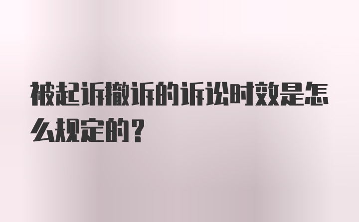 被起诉撤诉的诉讼时效是怎么规定的？