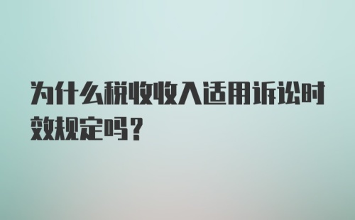 为什么税收收入适用诉讼时效规定吗？