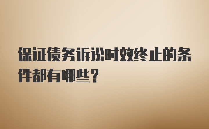 保证债务诉讼时效终止的条件都有哪些？