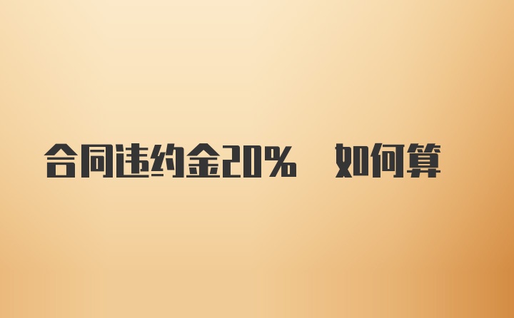 合同违约金20% 如何算