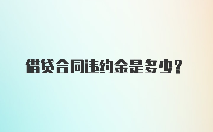 借贷合同违约金是多少？