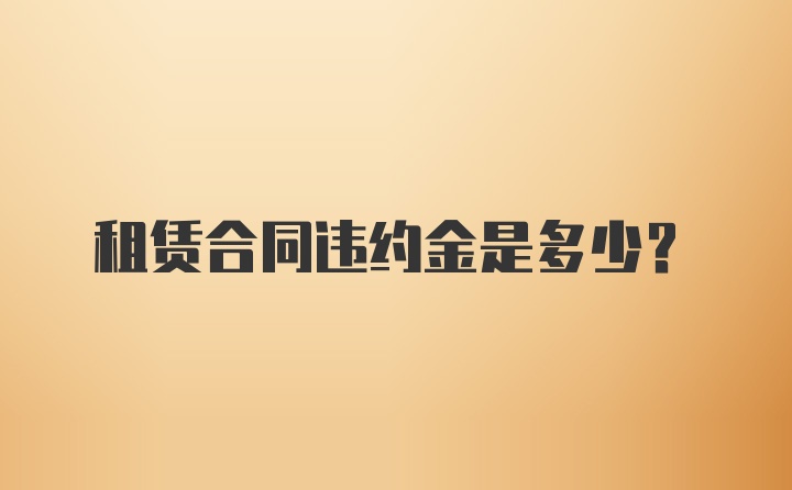 租赁合同违约金是多少？