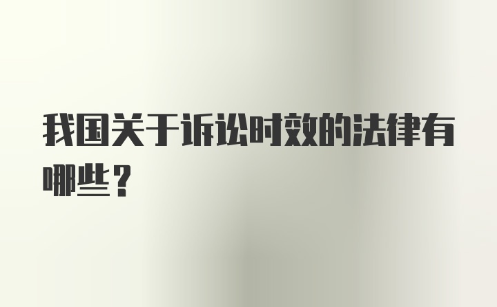 我国关于诉讼时效的法律有哪些？