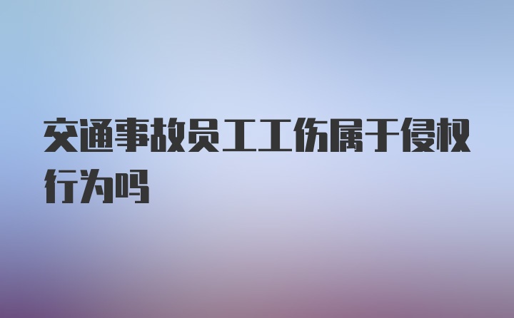 交通事故员工工伤属于侵权行为吗