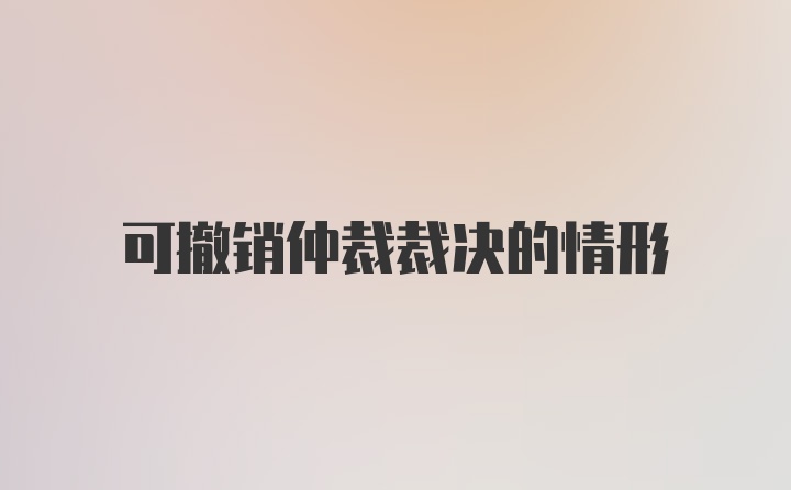 可撤销仲裁裁决的情形