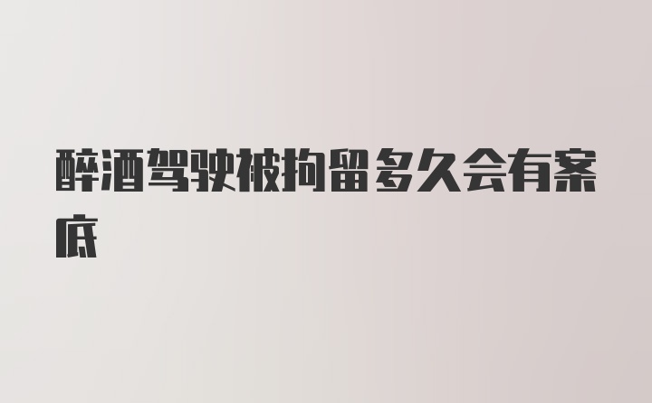 醉酒驾驶被拘留多久会有案底