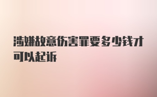 涉嫌故意伤害罪要多少钱才可以起诉