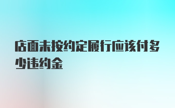 店面未按约定履行应该付多少违约金