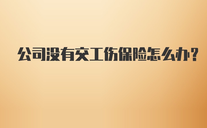 公司没有交工伤保险怎么办?