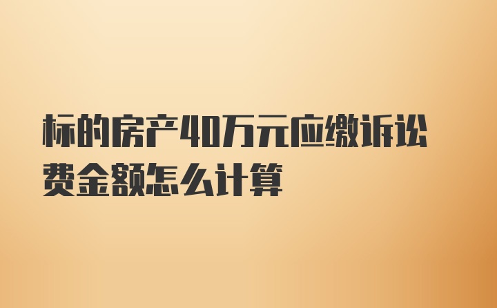 标的房产40万元应缴诉讼费金额怎么计算