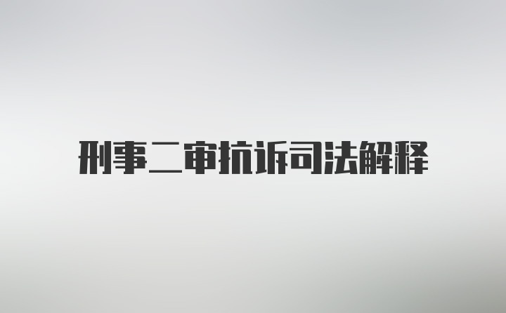 刑事二审抗诉司法解释