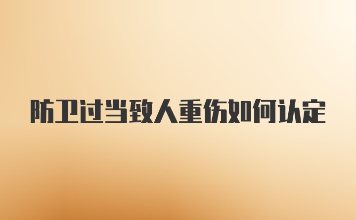 防卫过当致人重伤如何认定