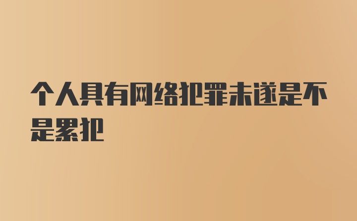 个人具有网络犯罪未遂是不是累犯