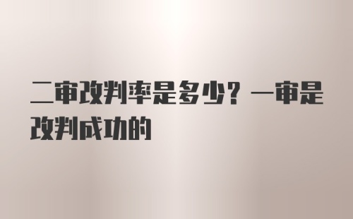 二审改判率是多少？一审是改判成功的