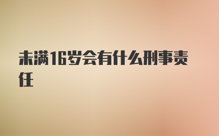 未满16岁会有什么刑事责任