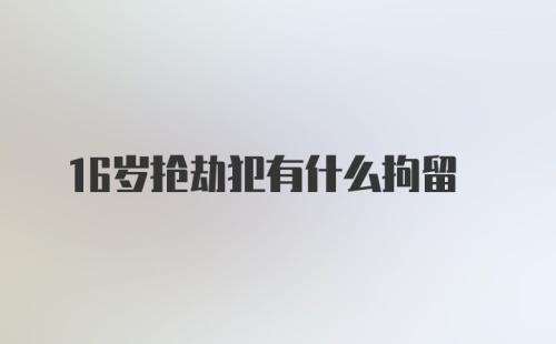 16岁抢劫犯有什么拘留